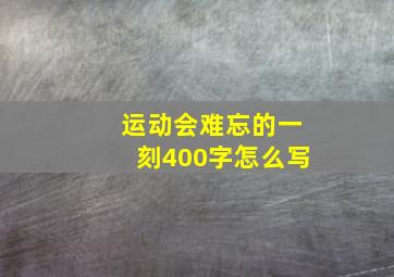 运动会难忘的一刻400字怎么写