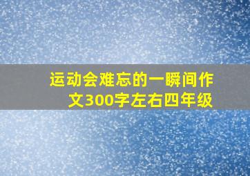 运动会难忘的一瞬间作文300字左右四年级