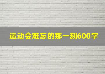 运动会难忘的那一刻600字