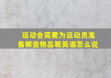 运动会需要为运动员准备哪些物品呢英语怎么说