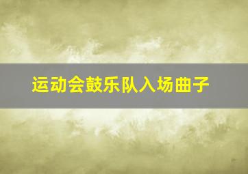 运动会鼓乐队入场曲子