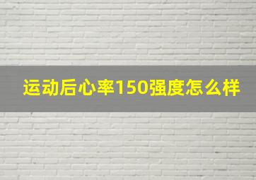 运动后心率150强度怎么样