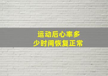 运动后心率多少时间恢复正常