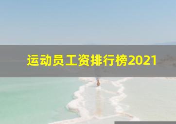 运动员工资排行榜2021