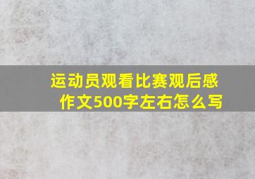 运动员观看比赛观后感作文500字左右怎么写