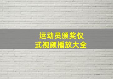 运动员颁奖仪式视频播放大全