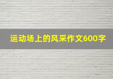 运动场上的风采作文600字