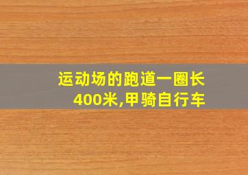 运动场的跑道一圈长400米,甲骑自行车