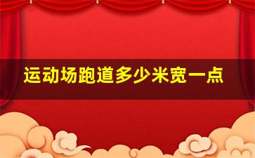 运动场跑道多少米宽一点