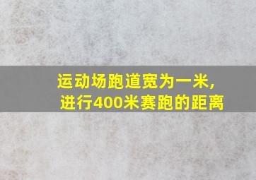 运动场跑道宽为一米,进行400米赛跑的距离