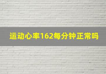 运动心率162每分钟正常吗