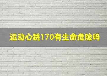 运动心跳170有生命危险吗