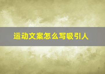 运动文案怎么写吸引人