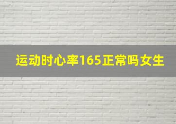 运动时心率165正常吗女生