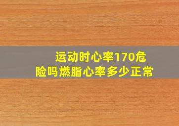 运动时心率170危险吗燃脂心率多少正常