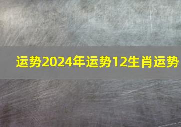 运势2024年运势12生肖运势