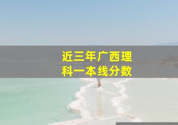 近三年广西理科一本线分数