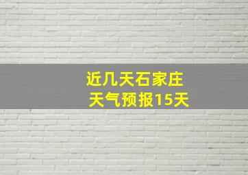 近几天石家庄天气预报15天