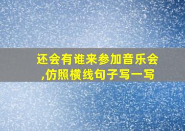 还会有谁来参加音乐会,仿照横线句子写一写