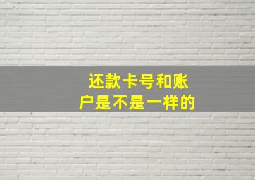 还款卡号和账户是不是一样的