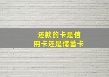 还款的卡是信用卡还是储蓄卡