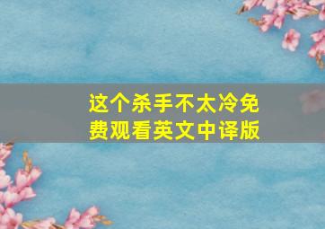 这个杀手不太冷免费观看英文中译版