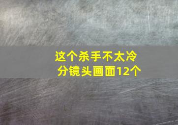 这个杀手不太冷分镜头画面12个