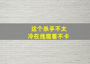 这个杀手不太冷在线观看不卡