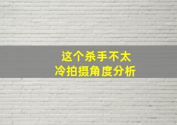 这个杀手不太冷拍摄角度分析