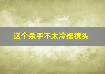 这个杀手不太冷摇镜头