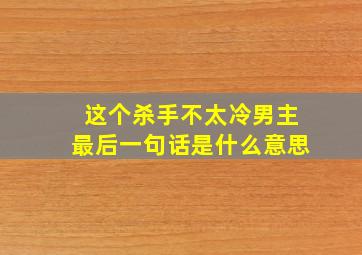 这个杀手不太冷男主最后一句话是什么意思