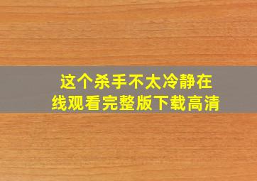 这个杀手不太冷静在线观看完整版下载高清