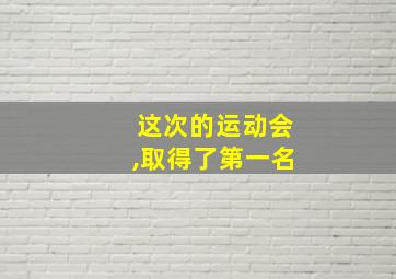 这次的运动会,取得了第一名