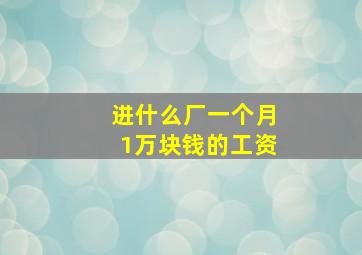 进什么厂一个月1万块钱的工资