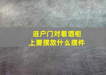 进户门对着酒柜上要摆放什么摆件