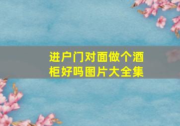 进户门对面做个酒柜好吗图片大全集