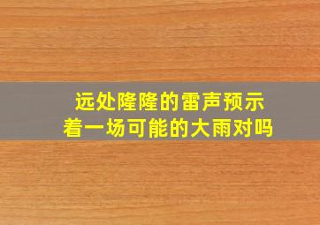 远处隆隆的雷声预示着一场可能的大雨对吗