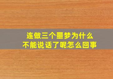 连做三个噩梦为什么不能说话了呢怎么回事