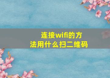 连接wifi的方法用什么扫二维码