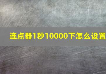 连点器1秒10000下怎么设置