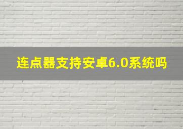 连点器支持安卓6.0系统吗