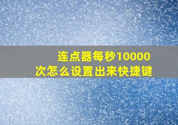 连点器每秒10000次怎么设置出来快捷键