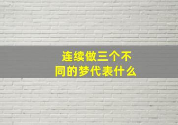 连续做三个不同的梦代表什么