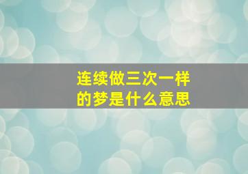 连续做三次一样的梦是什么意思