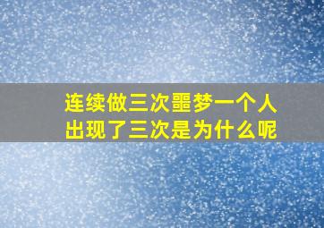 连续做三次噩梦一个人出现了三次是为什么呢