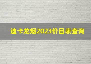 迪卡龙烟2023价目表查询