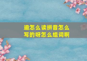 迪怎么读拼音怎么写的呀怎么组词啊