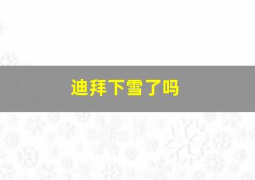 迪拜下雪了吗