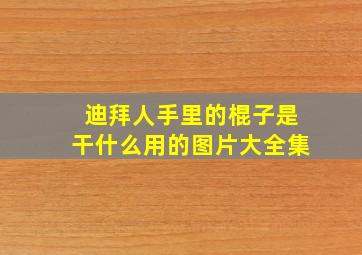 迪拜人手里的棍子是干什么用的图片大全集