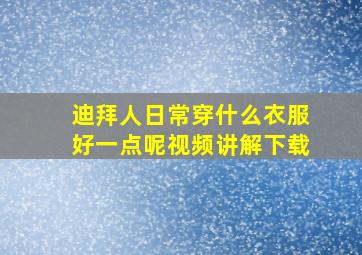 迪拜人日常穿什么衣服好一点呢视频讲解下载